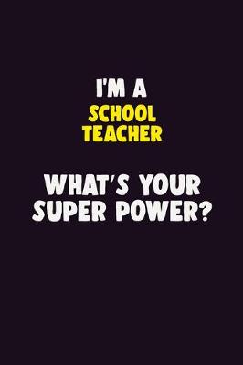 Book cover for I'M A school teacher, What's Your Super Power?