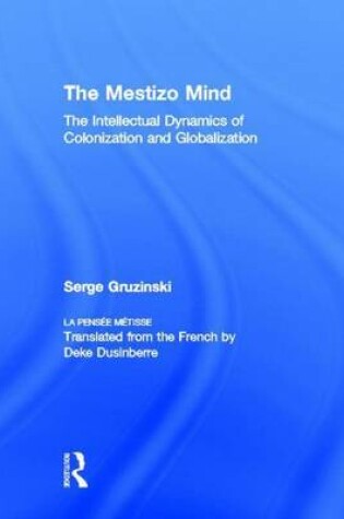 Cover of Mestizo Mind, The: The Intellectual Dynamics of Colonization and Globalization
