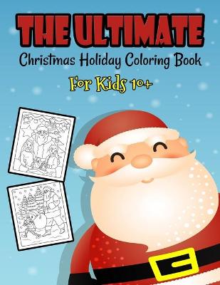 Book cover for The Ultimate Christmas Holiday Coloring Book For Kids 10+