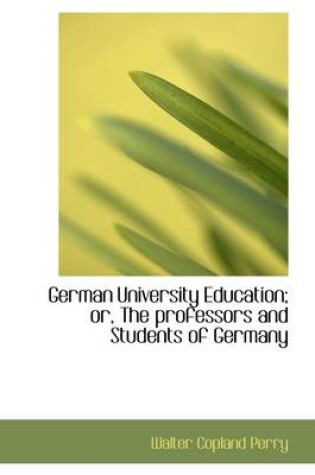 Cover of German University Education; Or, the Professors and Students of Germany