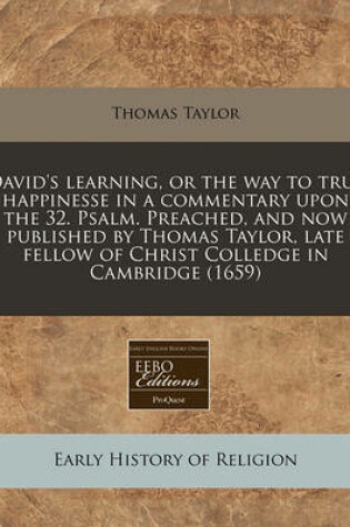 Cover of David's Learning, or the Way to True Happinesse in a Commentary Upon the 32. Psalm. Preached, and Now Published by Thomas Taylor, Late Fellow of Christ Colledge in Cambridge (1659)