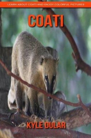 Cover of Coati! Learn about Coati and Enjoy Colorful Pictures