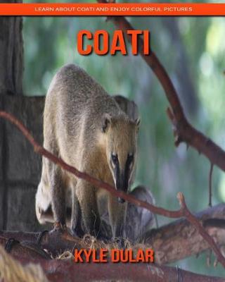 Book cover for Coati! Learn about Coati and Enjoy Colorful Pictures