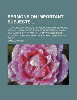 Book cover for Sermons on Important Subjects (Volume 2); To Which Are New Added Three Occasional Sermons, Not Included in the Former Editions. Memoirs and Characters of the Author, and Two Sermons on Occasion of His Death by the REV. Drs. Gibbons and Tinley