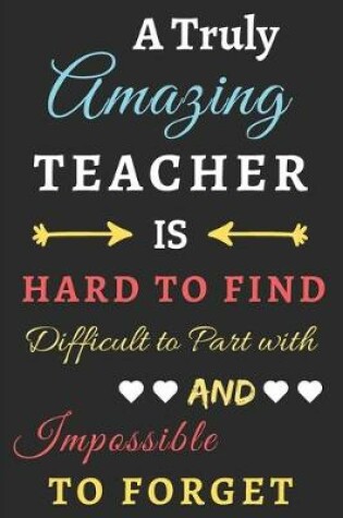 Cover of A Truly Amazing Teacher Is Hard To Find Difficult To Part With And Impossible To Forget