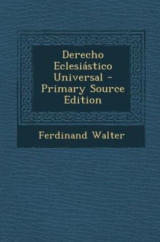 Cover of Derecho Eclesiastico Universal - Primary Source Edition