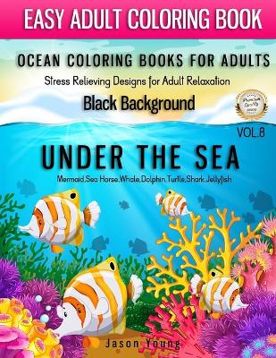 Cover of Ocean Coloring Books For Adults Stress Relieving Designs For Adult Relaxation Black Background Vol. 8