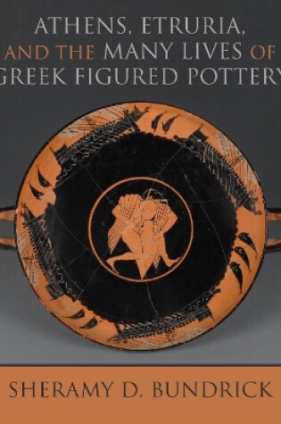 Cover of Athens, Etruria, and the Many Lives of Greek Figured Pottery