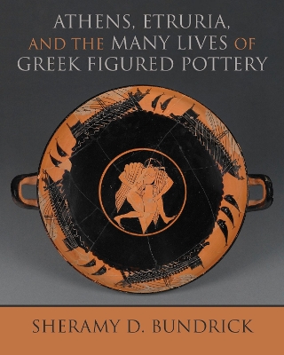 Cover of Athens, Etruria, and the Many Lives of Greek Figured Pottery