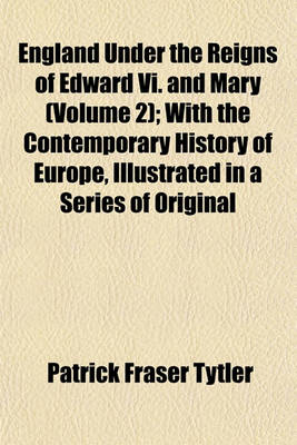 Book cover for England Under the Reigns of Edward VI. and Mary (Volume 2); With the Contemporary History of Europe, Illustrated in a Series of Original