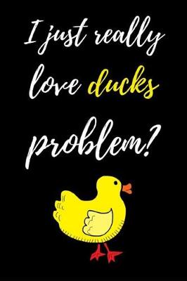 Book cover for I Just Really Love Ducks, Problem?