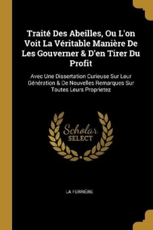 Cover of Traité Des Abeilles, Ou L'on Voit La Véritable Manière De Les Gouverner & D'en Tirer Du Profit