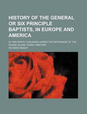 Book cover for History of the General or Six Principle Baptists, in Europe and America; In Two Parts. Published Under the Patronage of the Rhode-Island Yearly Meeting