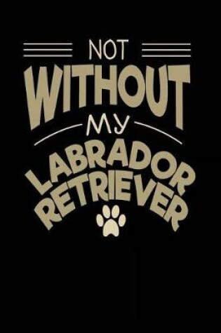 Cover of Not Without My Labrador Retriever