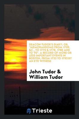 Book cover for Deacon Tudor's Diary; Or, Memorandoms from 1709, &c., to 1775 & 1778, 1780 and to '93. a Record of More or Less Important Events in Boston, from 1732 to 1793 by an Eye Witness