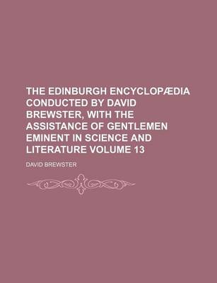 Book cover for The Edinburgh Encyclopaedia Conducted by David Brewster, with the Assistance of Gentlemen Eminent in Science and Literature Volume 13