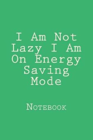 Cover of I Am Not Lazy I Am On Energy Saving Mode