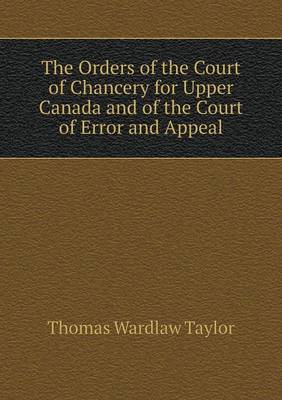 Book cover for The Orders of the Court of Chancery for Upper Canada and of the Court of Error and Appeal