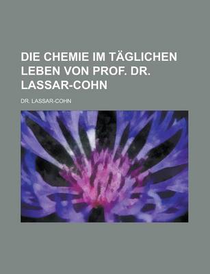 Book cover for Die Chemie Im Taglichen Leben Von Prof. Dr. Lassar-Cohn