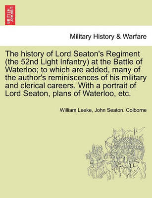 Book cover for The History of Lord Seaton's Regiment (the 52nd Light Infantry) at the Battle of Waterloo; To Which Are Added, Many of the Author's Reminiscences of His Military and Clerical Careers. with a Portrait of Lord Seaton, Plans of Waterloo, Etc.