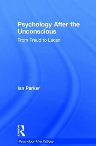 Cover of Psychology After the Unconscious: From Freud to Lacan