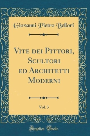 Cover of Vite dei Pittori, Scultori ed Architetti Moderni, Vol. 3 (Classic Reprint)