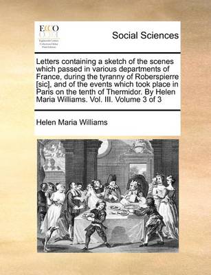 Book cover for Letters Containing a Sketch of the Scenes Which Passed in Various Departments of France, During the Tyranny of Roberspierre [Sic], and of the Events Which Took Place in Paris on the Tenth of Thermidor. by Helen Maria Williams. Vol. III. Volume 3 of 3