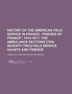 Book cover for History of the American Field Service in France, Friends of France," 1914-1917; The Ambulance Sections [Ten-Seventy-Two] Field Service Haunts and Friends