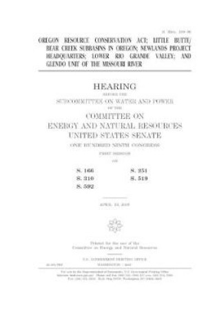 Cover of Oregon Resource Conservation Act, Little Butte/Bear Creek subbasins in Oregon, Newlands Project headquarters, Lower Rio Grande Valley, and Glendo Unit of the Missouri River