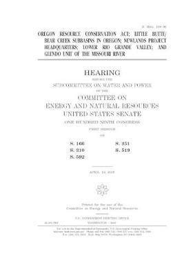 Book cover for Oregon Resource Conservation Act, Little Butte/Bear Creek subbasins in Oregon, Newlands Project headquarters, Lower Rio Grande Valley, and Glendo Unit of the Missouri River