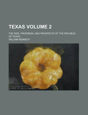 Book cover for Texas; The Rise, Progress, and Prospects of the Republic of Texas ... Volume 2