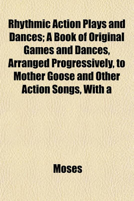 Book cover for Rhythmic Action Plays and Dances; A Book of Original Games and Dances, Arranged Progressively, to Mother Goose and Other Action Songs, with a