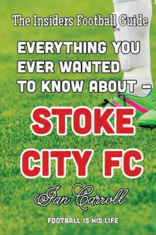 Cover of Everything You Ever Wanted to Know About - Stoke City FC