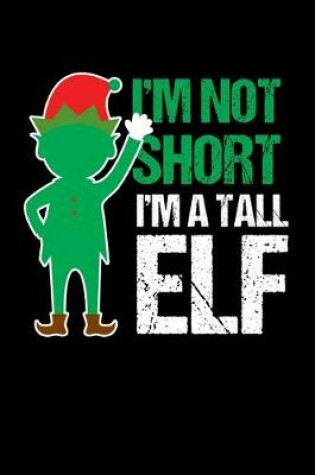 Cover of I'm Not Short I'm a Tall Elf