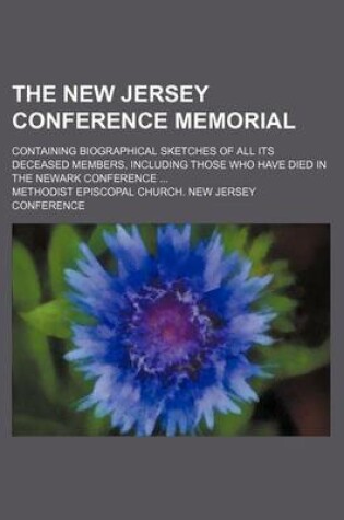 Cover of The New Jersey Conference Memorial; Containing Biographical Sketches of All Its Deceased Members, Including Those Who Have Died in the Newark Conference