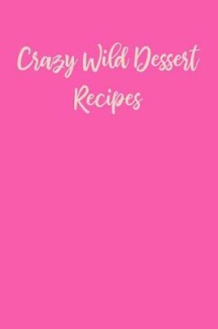 Cover of Crazy Wild Dessert Recipes