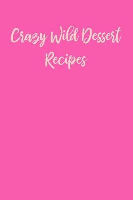 Book cover for Crazy Wild Dessert Recipes