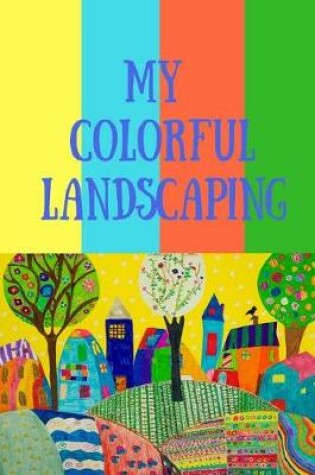 Cover of My Colorful Landscaping