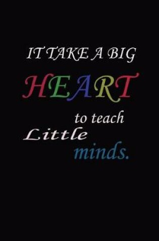 Cover of IT TAKES A BIG HEART to teach Little minds.