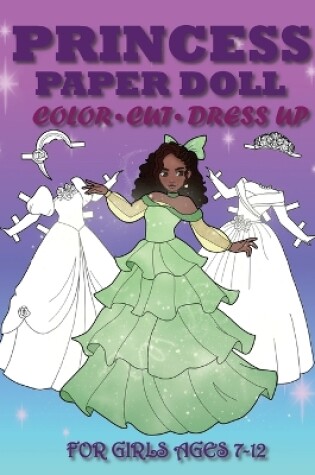 Cover of Princess Paper Doll for Girls Ages 7-12; Cut, Color, Dress up and Play. Coloring book for kids