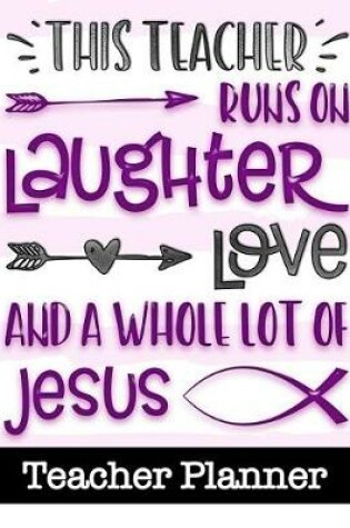 Cover of This Teacher Runs On Laughter Love and a Whole Lot of Jesus - Teacher Planner