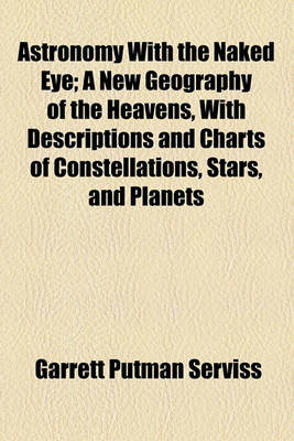 Book cover for Astronomy with the Naked Eye; A New Geography of the Heavens, with Descriptions and Charts of Constellations, Stars, and Planets