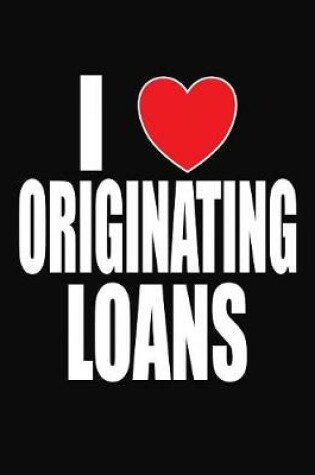 Cover of I Love Originating Loans