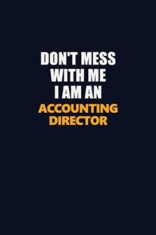 Cover of Don't Mess With Me Because I Am An Accounting Director