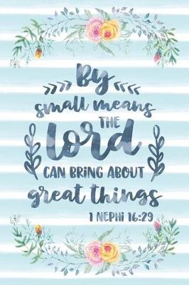 Cover of By Small Means The Lord Can Bring About Great Things 1 Nephi 16