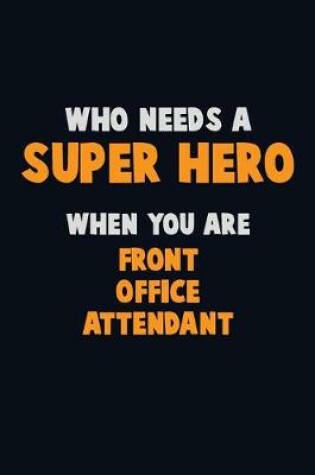 Cover of Who Need A SUPER HERO, When You Are Front Office Attendant