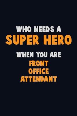 Book cover for Who Need A SUPER HERO, When You Are Front Office Attendant