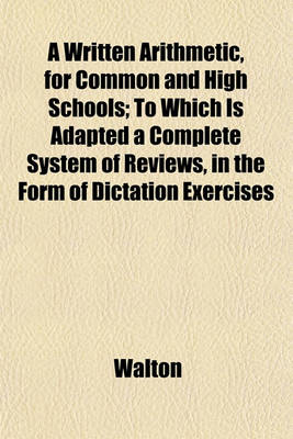 Book cover for A Written Arithmetic, for Common and High Schools; To Which Is Adapted a Complete System of Reviews, in the Form of Dictation Exercises