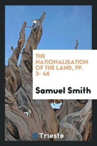 Cover of The Nationalisation of the Land, Pp. 3- 46