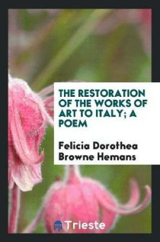 Cover of The Restoration of the Works of Art to Italy; A Poem